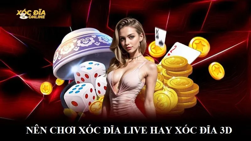 Nên chọn Xóc Đĩa Live hay Xóc Đĩa 3D?